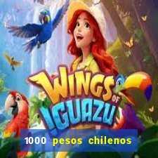 1000 pesos chilenos em reais